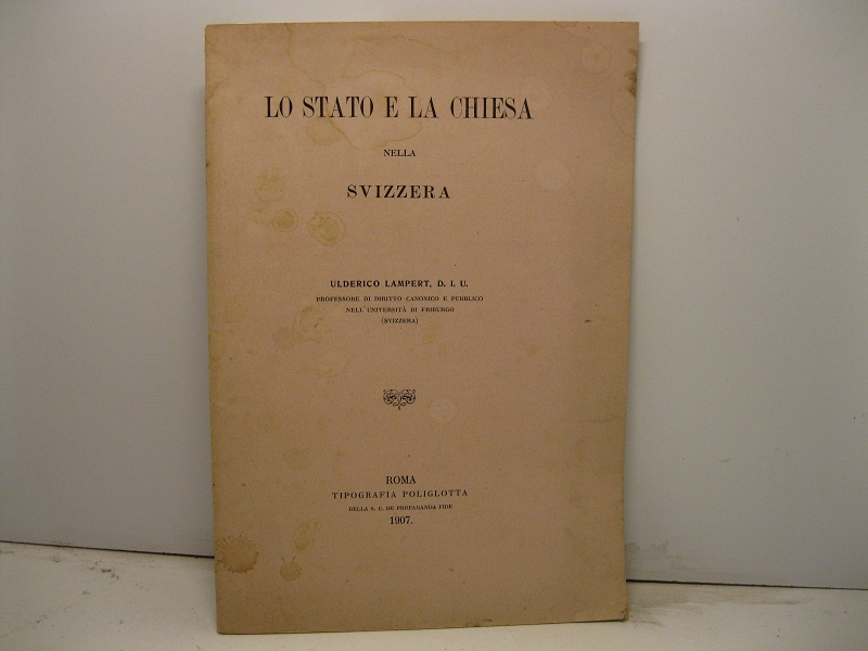 Lo stato e la chiesa nella Svizzera. Ulderico Lampert, D. I. U. professore di Diritto canonico e pubblico nell'università di Friburgo (Svizzera)